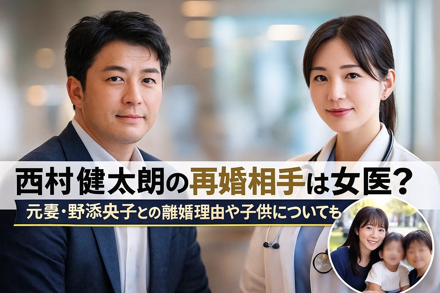 西村健太朗の再婚相手は女医？元妻・野添央子との離婚理由や子供についても徹底解説